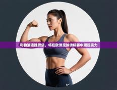 利物浦连胜晋级，将在欧洲足球锦标赛中展现实力