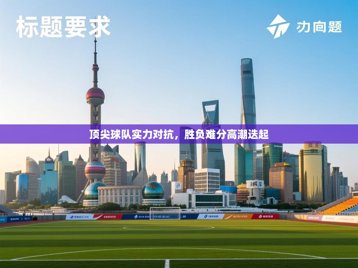 顶尖球队实力对抗，胜负难分高潮迭起  第1张