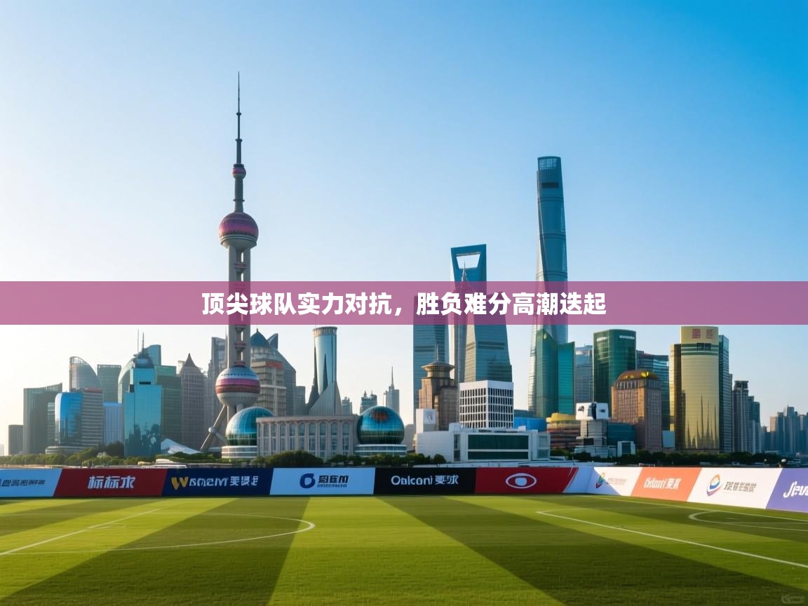 顶尖球队实力对抗，胜负难分高潮迭起  第2张