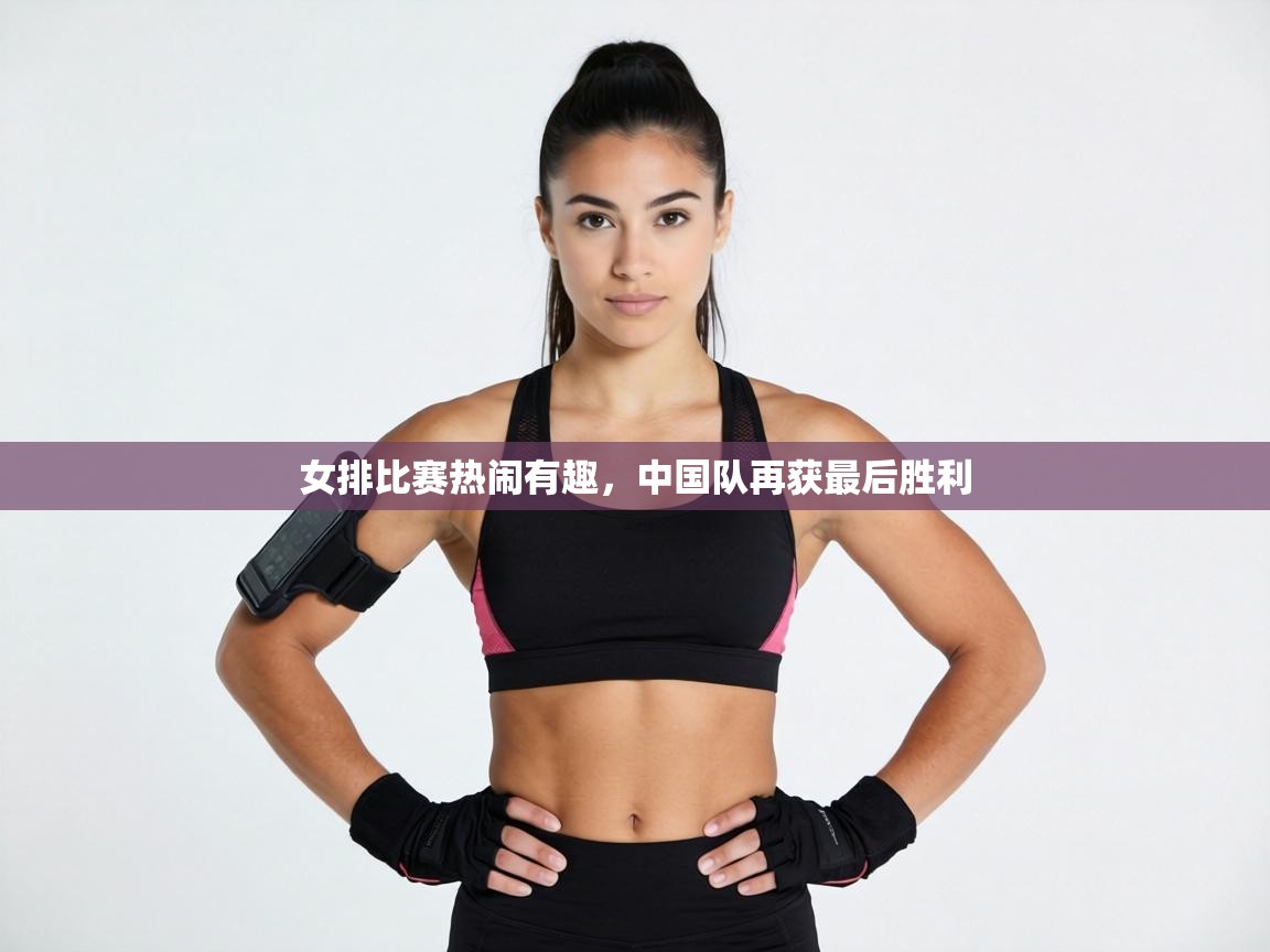 女排比赛热闹有趣,中国队再获最后胜利 第1张